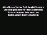 Read Altered Genes Twisted Truth: How the Venture to Genetically Engineer Our Food Has Subverted