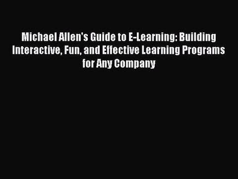 Read Michael Allen's Guide to E-Learning: Building Interactive Fun and Effective Learning Programs