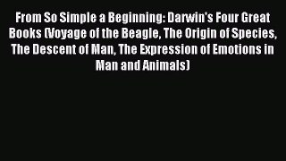 Read From So Simple a Beginning: Darwin's Four Great Books (Voyage of the Beagle The Origin
