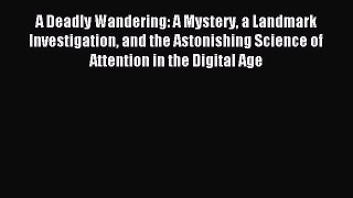 Read A Deadly Wandering: A Mystery a Landmark Investigation and the Astonishing Science of