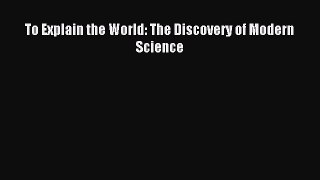 Read To Explain the World: The Discovery of Modern Science Ebook Free