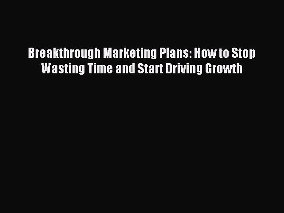 Read Breakthrough Marketing Plans: How to Stop Wasting Time and Start Driving Growth Ebook