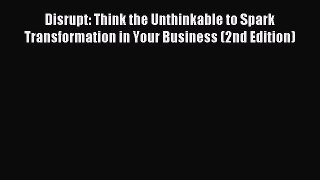 Read Disrupt: Think the Unthinkable to Spark Transformation in Your Business (2nd Edition)