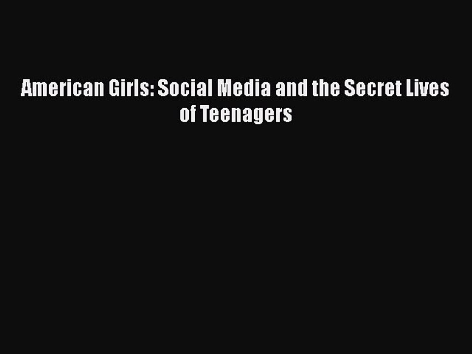 PDF American Girls: Social Media and the Secret Lives of Teenagers Free Books