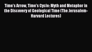 Read Time's Arrow Time's Cycle: Myth and Metaphor in the Discovery of Geological Time (The
