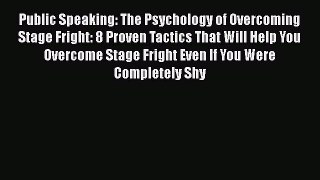 PDF Public Speaking: The Psychology of Overcoming Stage Fright: 8 Proven Tactics That Will