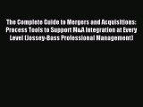 Read The Complete Guide to Mergers and Acquisitions: Process Tools to Support M&A Integration