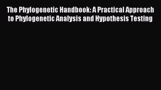 Read The Phylogenetic Handbook: A Practical Approach to Phylogenetic Analysis and Hypothesis