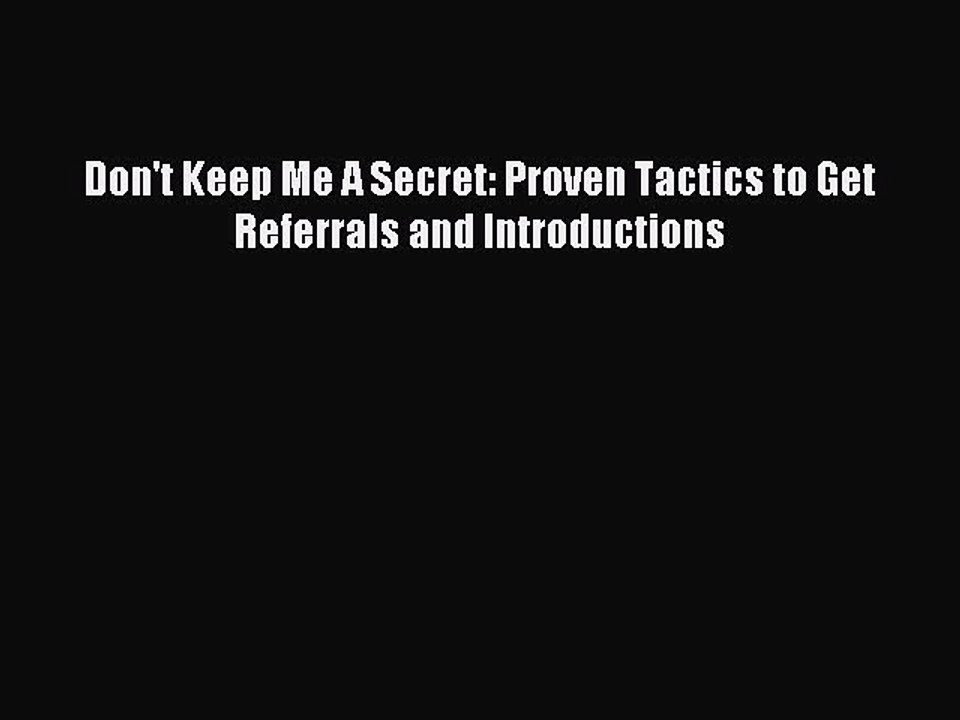 Read Don't Keep Me A Secret: Proven Tactics to Get Referrals and Introductions Ebook Free