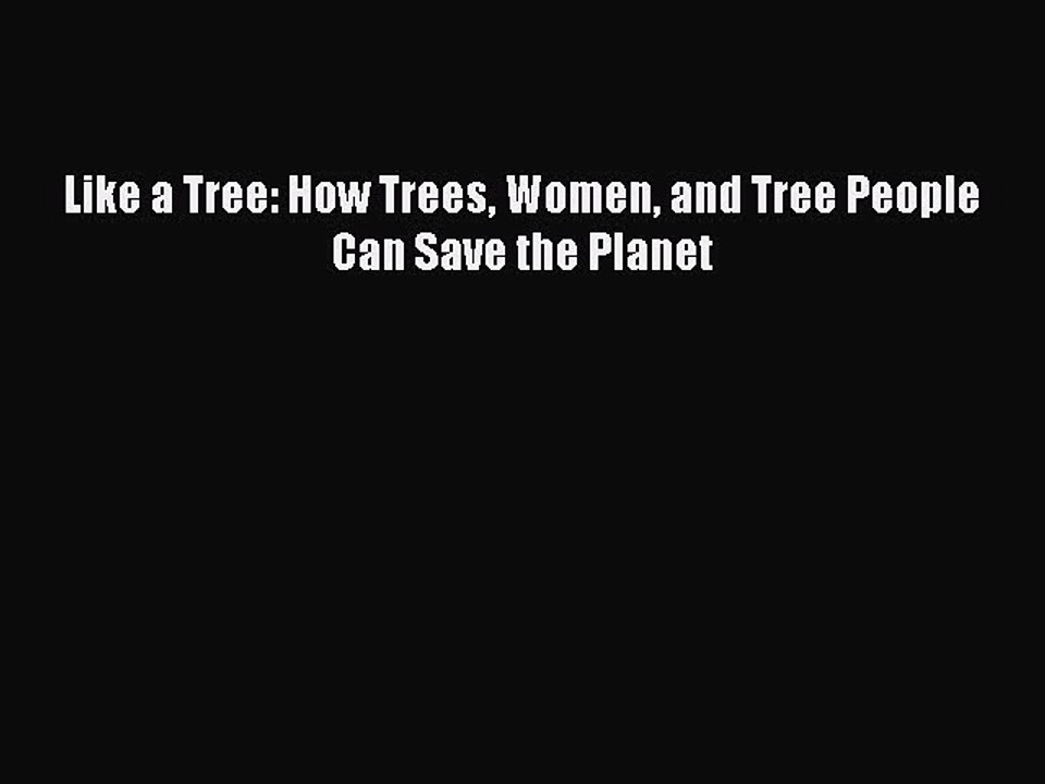 Read Like a Tree: How Trees Women and Tree People Can Save the Planet Ebook Free