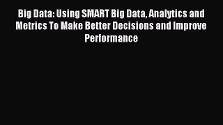 Download Big Data: Using SMART Big Data Analytics and Metrics To Make Better Decisions and