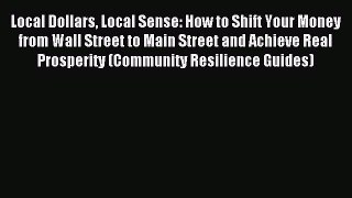 Read Local Dollars Local Sense: How to Shift Your Money from Wall Street to Main Street and