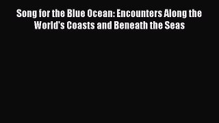 Download Song for the Blue Ocean: Encounters Along the World's Coasts and Beneath the Seas