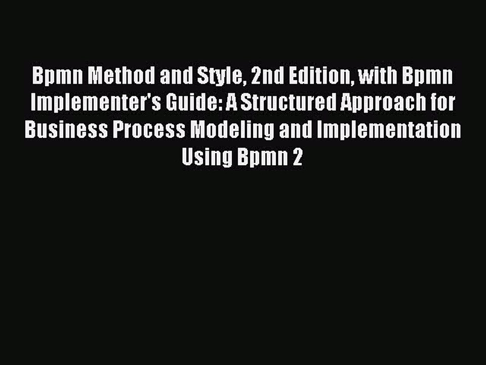 Read Bpmn Method and Style 2nd Edition with Bpmn Implementer's Guide: A Structured Approach
