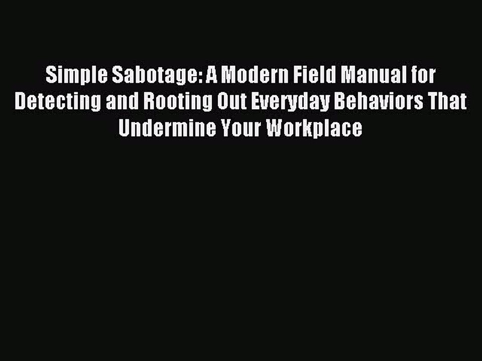 Read Simple Sabotage: A Modern Field Manual for Detecting and Rooting Out Everyday Behaviors