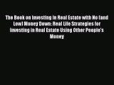 Download The Book on Investing In Real Estate with No (and Low) Money Down: Real Life Strategies