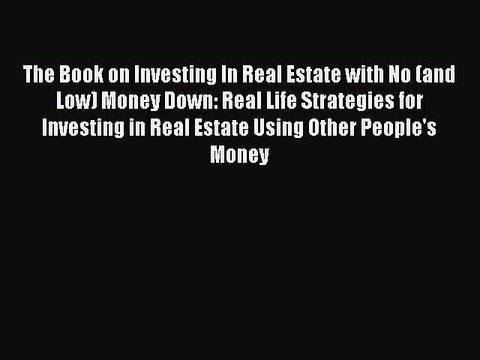 Download The Book on Investing In Real Estate with No (and Low) Money Down: Real Life Strategies