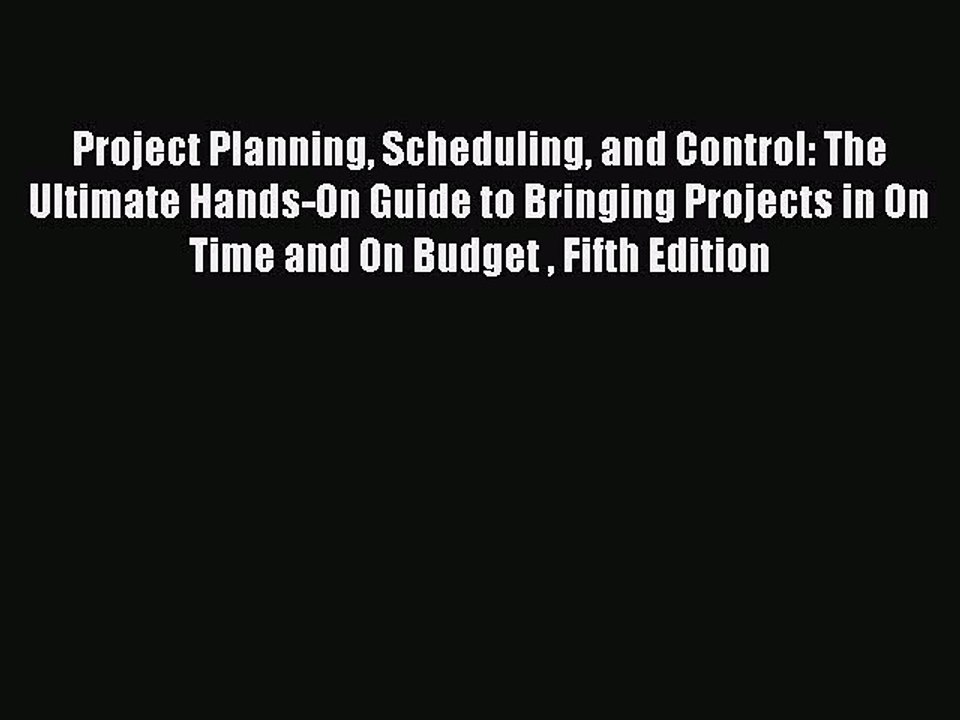 Read Project Planning Scheduling and Control: The Ultimate Hands-On Guide to Bringing Projects