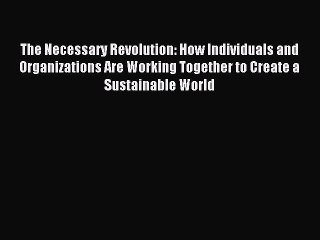 Read The Necessary Revolution: How Individuals and Organizations Are Working Together to Create