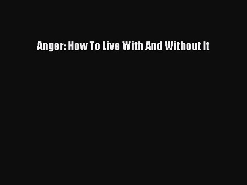 Download Anger: How To Live With And Without It Free Books