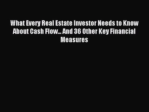 Read What Every Real Estate Investor Needs to Know About Cash Flow... And 36 Other Key Financial