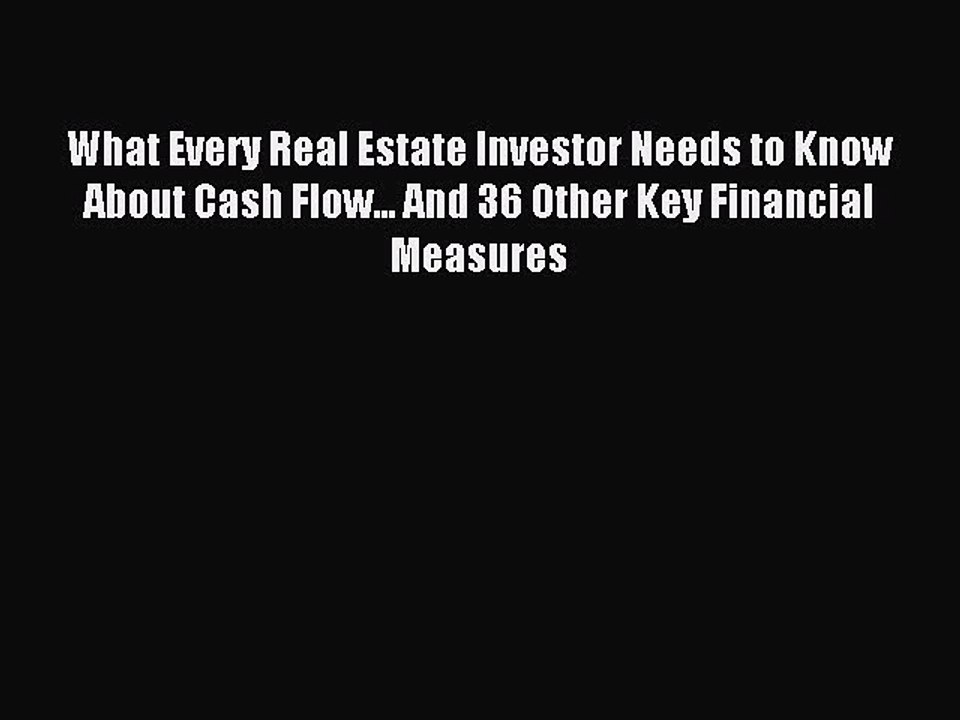 Read What Every Real Estate Investor Needs to Know About Cash Flow... And 36 Other Key Financial