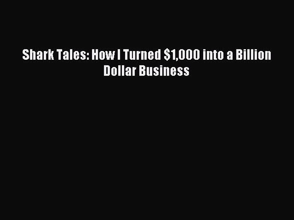 Read Shark Tales: How I Turned $1000 into a Billion Dollar Business Ebook Free