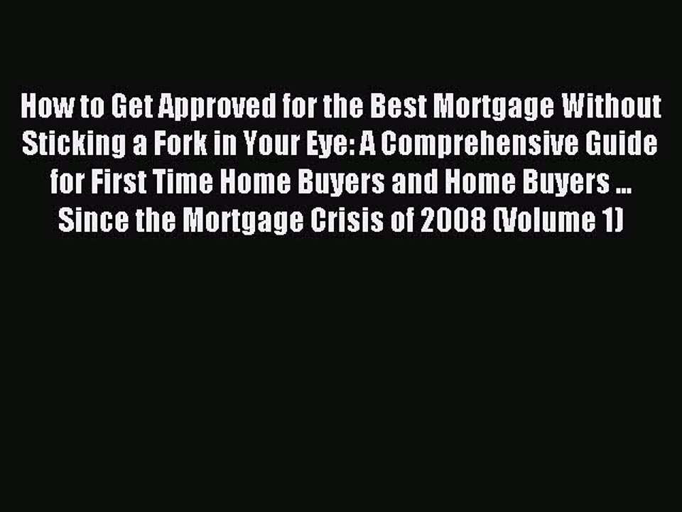 Read How to Get Approved for the Best Mortgage Without Sticking a Fork in Your Eye: A Comprehensive