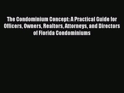 Read The Condominium Concept: A Practical Guide for Officers Owners Realtors Attorneys and