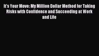 Read It's Your Move: My Million Dollar Method for Taking Risks with Confidence and Succeeding