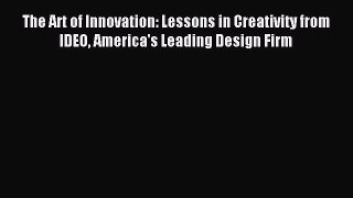 Read The Art of Innovation: Lessons in Creativity from IDEO America's Leading Design Firm Ebook