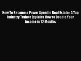 Read How To Become a Power Agent in Real Estate : A Top Industry Trainer Explains How to Double