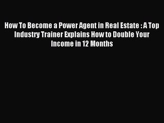Read How To Become a Power Agent in Real Estate : A Top Industry Trainer Explains How to Double