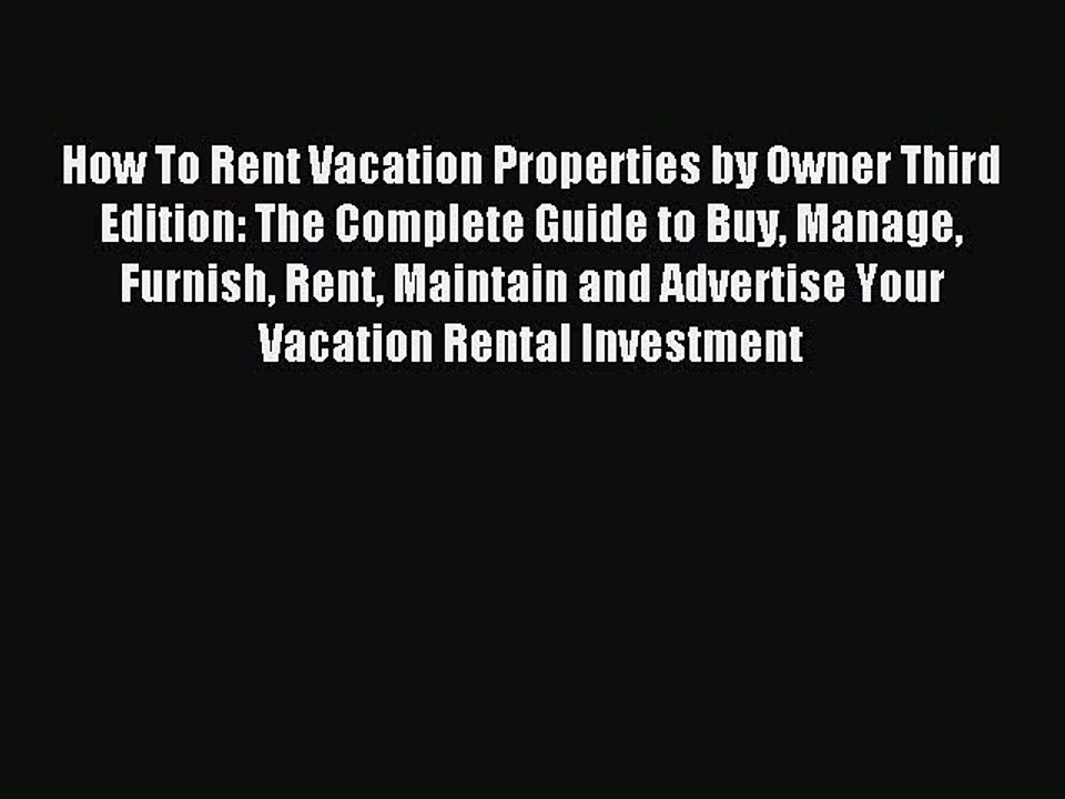 Read How To Rent Vacation Properties by Owner Third Edition: The Complete Guide to Buy Manage