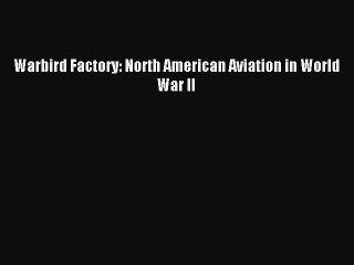 Read Warbird Factory: North American Aviation in World War II Ebook Free