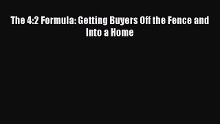 Download The 4:2 Formula: Getting Buyers Off the Fence and Into a Home PDF Free