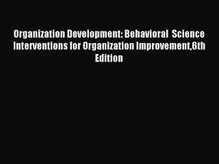 Read Organization Development: Behavioral  Science Interventions for Organization Improvement6th