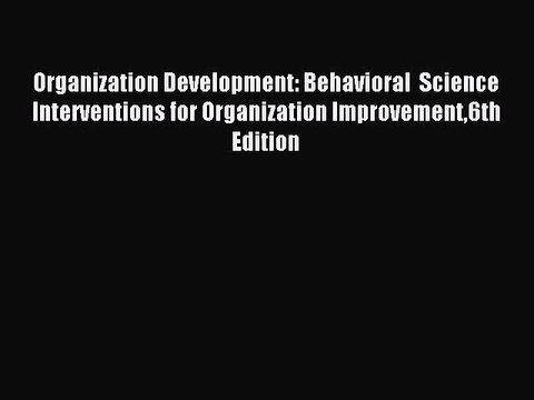 Read Organization Development: Behavioral Science Interventions for Organization Improvement6th