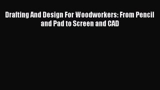 Download Drafting And Design For Woodworkers: From Pencil and Pad to Screen and CAD PDF Book