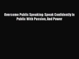 Download Overcome Public Speaking: Speak Confidently In Public With Passion And Power Free