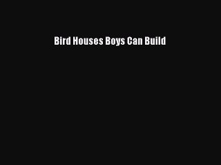 PDF Bird Houses Boys Can Build PDF Book Free