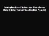 Download Country Furniture: Kitchens and Dining Rooms (Build It Better Yourself Woodworking