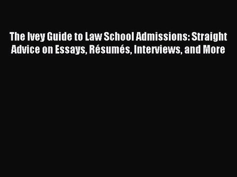 Read The Ivey Guide to Law School Admissions: Straight Advice on Essays Résumés Interviews