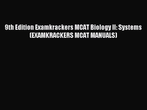 Download 9th Edition Examkrackers MCAT Biology II: Systems (EXAMKRACKERS MCAT MANUALS) Ebook