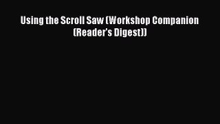 Download Using the Scroll Saw (Workshop Companion (Reader's Digest)) Read Online