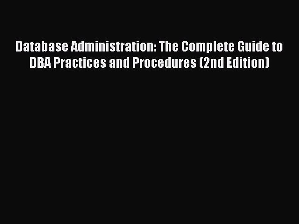 Read Database Administration: The Complete Guide to DBA Practices and Procedures (2nd Edition)