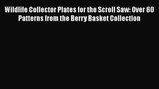 PDF Wildlife Collector Plates for the Scroll Saw: Over 60 Patterns from the Berry Basket Collection