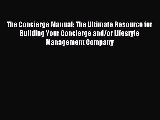 Read The Concierge Manual: The Ultimate Resource for Building Your Concierge and/or Lifestyle