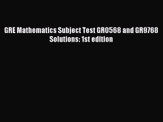 Read GRE Mathematics Subject Test GR0568 and GR9768 Solutions: 1st edition PDF Online