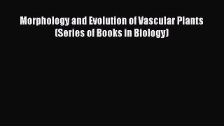 Read Morphology and Evolution of Vascular Plants (Series of Books in Biology) Ebook Free
